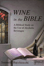 Wine in the Bible: A Biblical Study on the Use of Alcoholic Beverages 